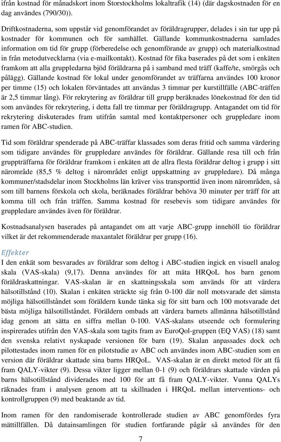 Gällande kommunkostnaderna samlades information om tid för grupp (förberedelse och genomförande av grupp) och materialkostnad in från metodutvecklarna (via e-mailkontakt).