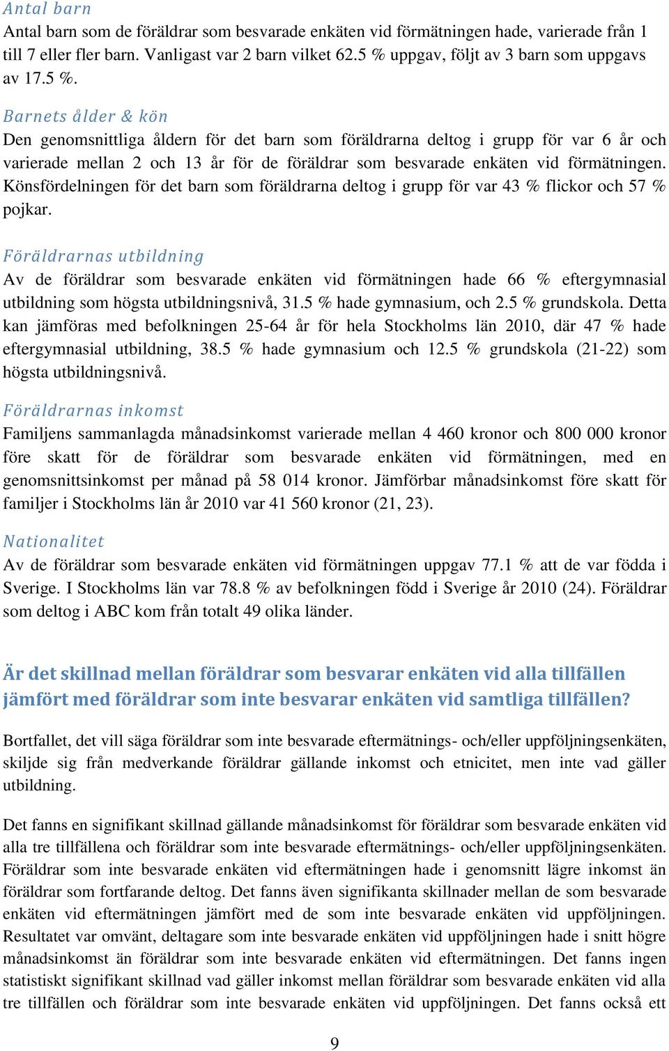 Könsfördelningen för det barn som föräldrarna deltog i grupp för var 43 % flickor och 57 % pojkar.