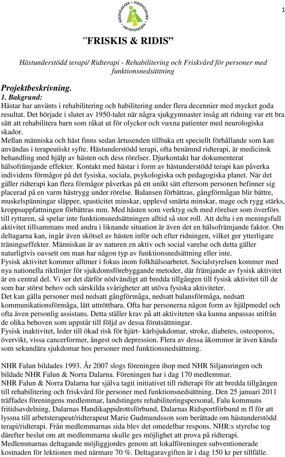 Det började i slutet av 1950-talet när några sjukgymnaster insåg att ridning var ett bra sätt att rehabilitera barn som råkat ut för olyckor och vuxna patienter med neurologiska skador.