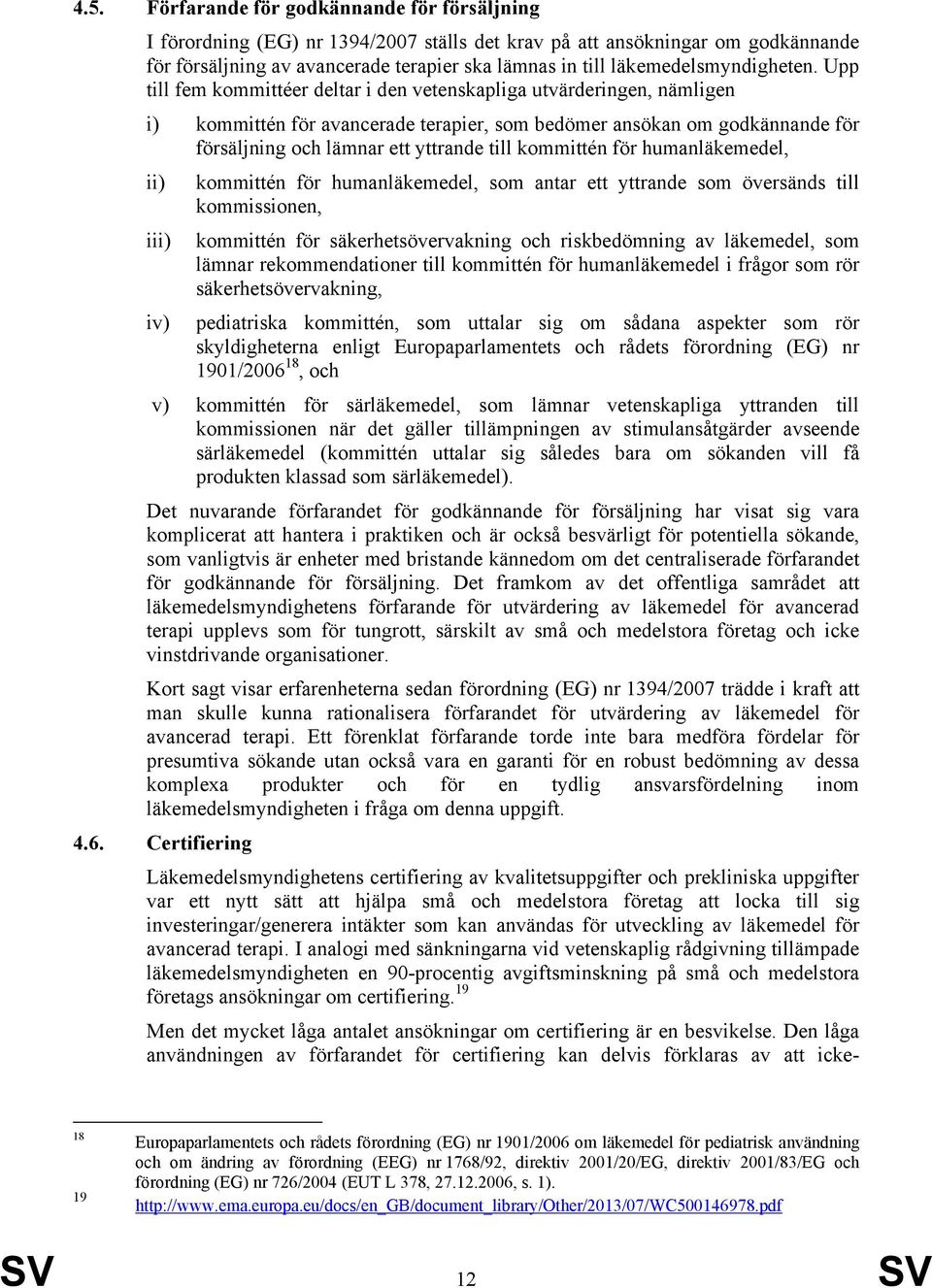 Upp till fem kommittéer deltar i den vetenskapliga utvärderingen, nämligen i) kommittén för avancerade terapier, som bedömer ansökan om godkännande för försäljning och lämnar ett yttrande till