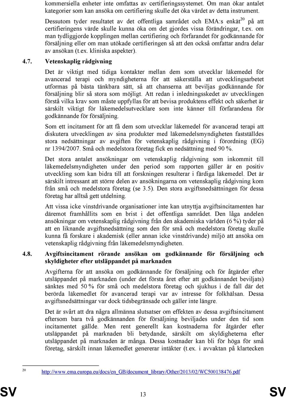 om man tydliggjorde kopplingen mellan certifiering och förfarandet för godkännande för försäljning eller om man utökade certifieringen så att den också omfattar andra delar av ansökan (t.ex.