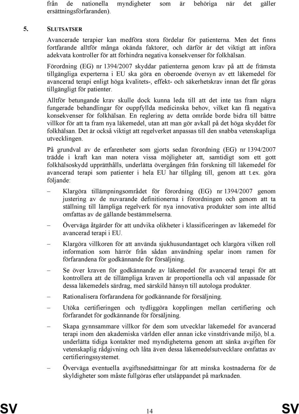 Förordning (EG) nr 1394/2007 skyddar patienterna genom krav på att de främsta tillgängliga experterna i EU ska göra en oberoende översyn av ett läkemedel för avancerad terapi enligt höga kvalitets-,