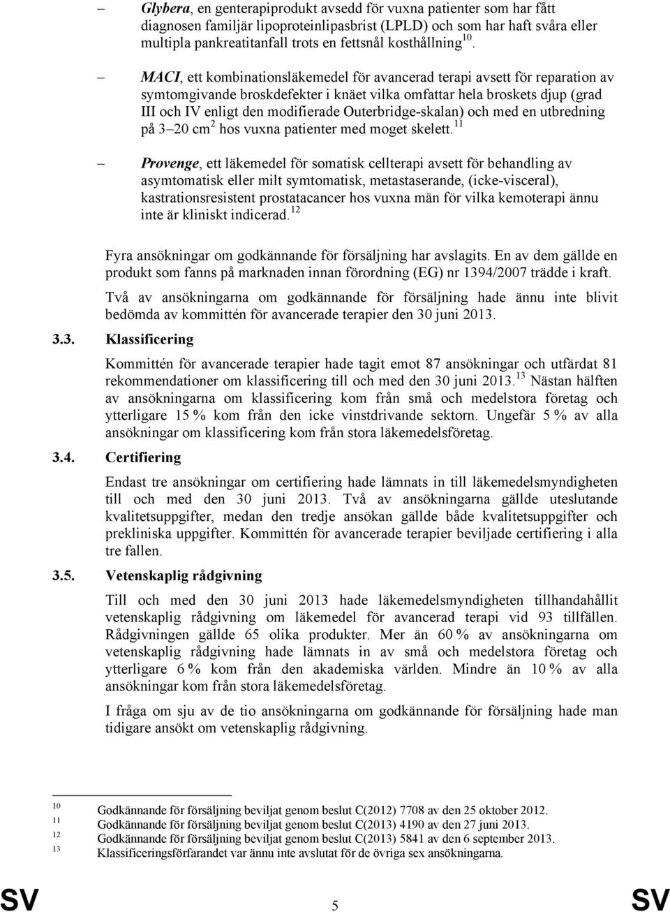 MACI, ett kombinationsläkemedel för avancerad terapi avsett för reparation av symtomgivande broskdefekter i knäet vilka omfattar hela broskets djup (grad III och IV enligt den modifierade