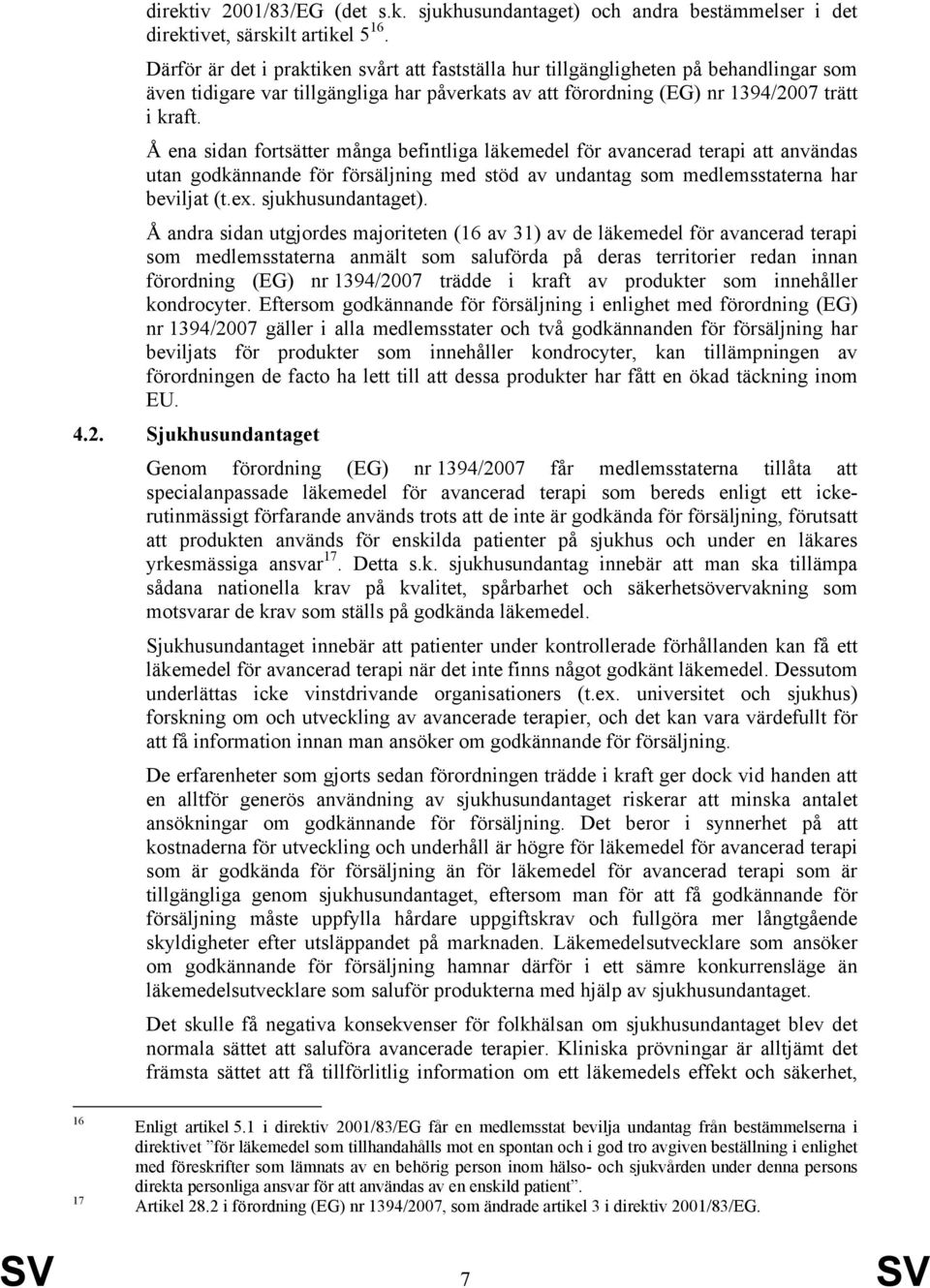 Å ena sidan fortsätter många befintliga läkemedel för avancerad terapi att användas utan godkännande för försäljning med stöd av undantag som medlemsstaterna har beviljat (t.ex. sjukhusundantaget).