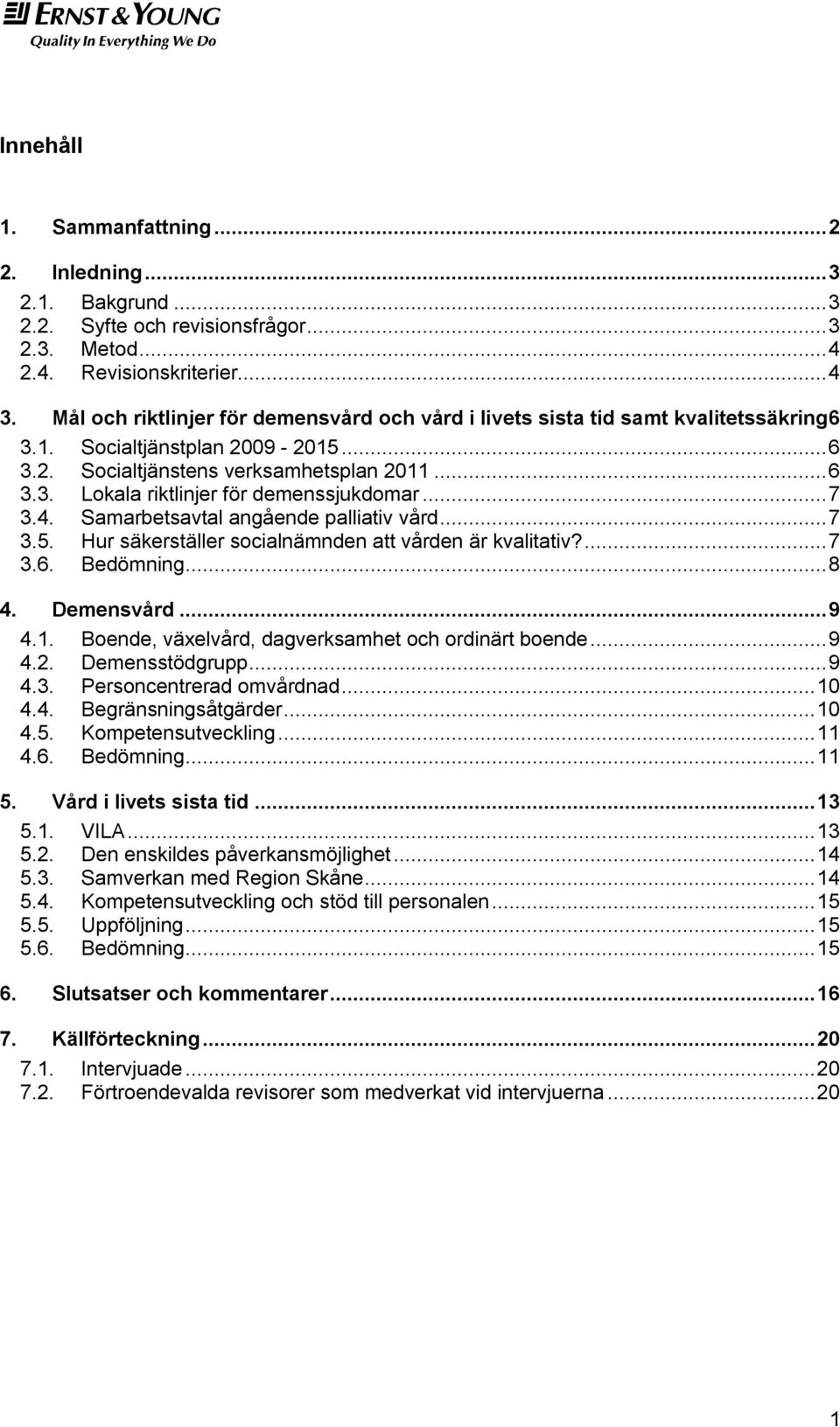 .. 7 3.4. Samarbetsavtal angående palliativ vård... 7 3.5. Hur säkerställer socialnämnden att vården är kvalitativ?... 7 3.6. Bedömning... 8 4. Demensvård... 9 4.1.