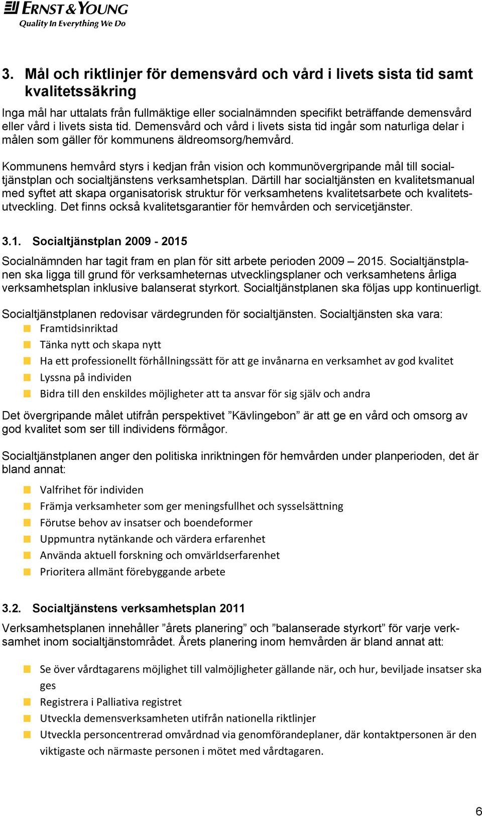 Kommunens hemvård styrs i kedjan från vision och kommunövergripande mål till socialtjänstplan och socialtjänstens verksamhetsplan.