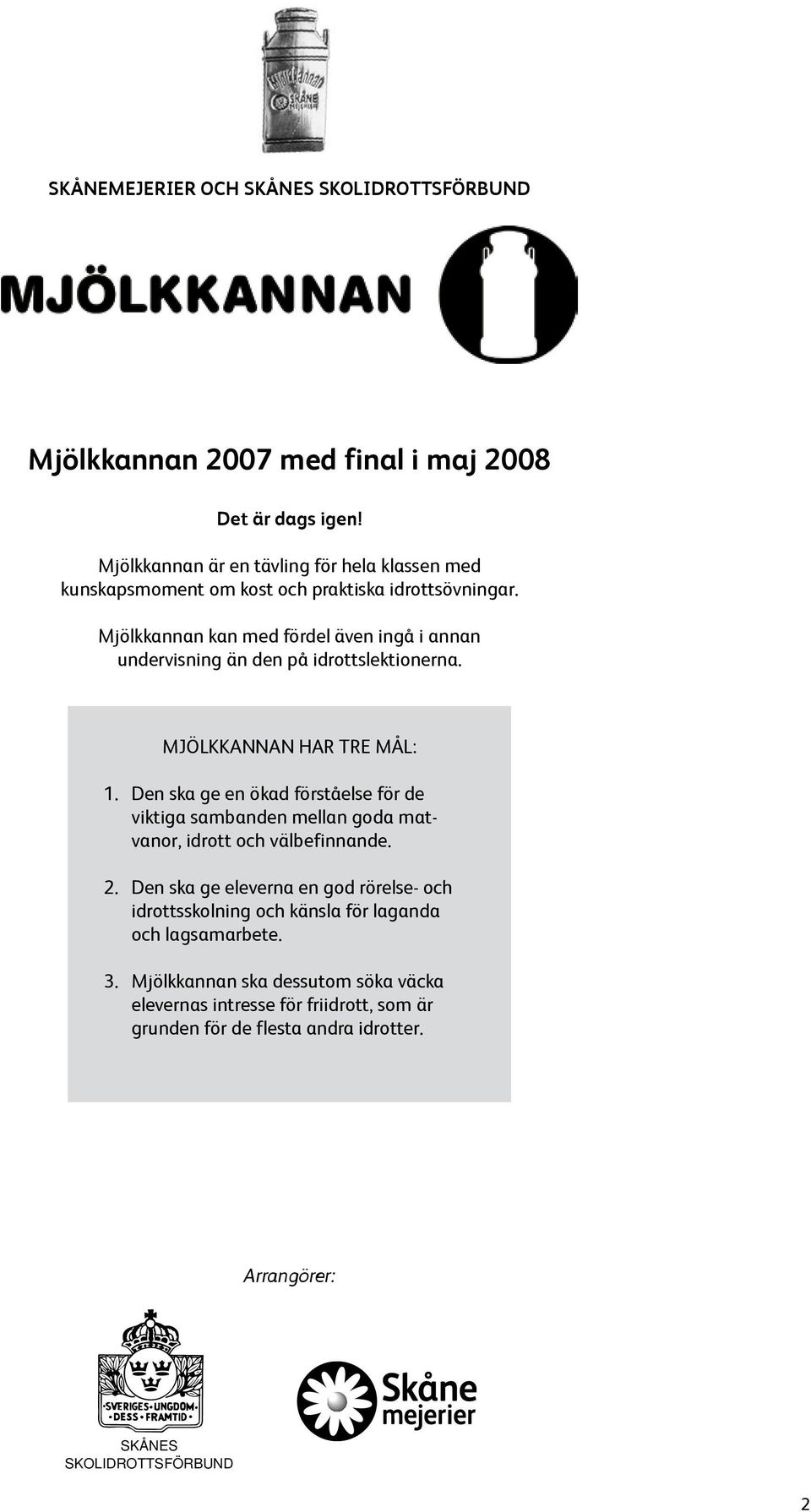 Mjölkkannan kan med fördel även ingå i annan undervisning än den på idrottslektionerna. MJÖLKKANNAN HAR TRE MÅL: 1.