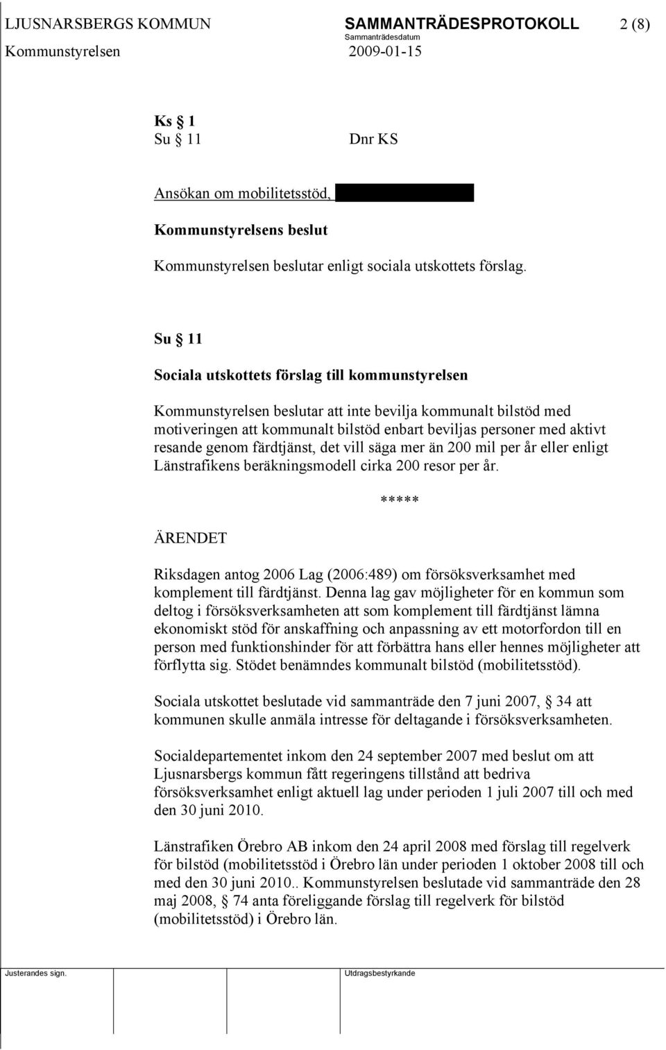 genom färdtjänst, det vill säga mer än 200 mil per år eller enligt Länstrafikens beräkningsmodell cirka 200 resor per år.