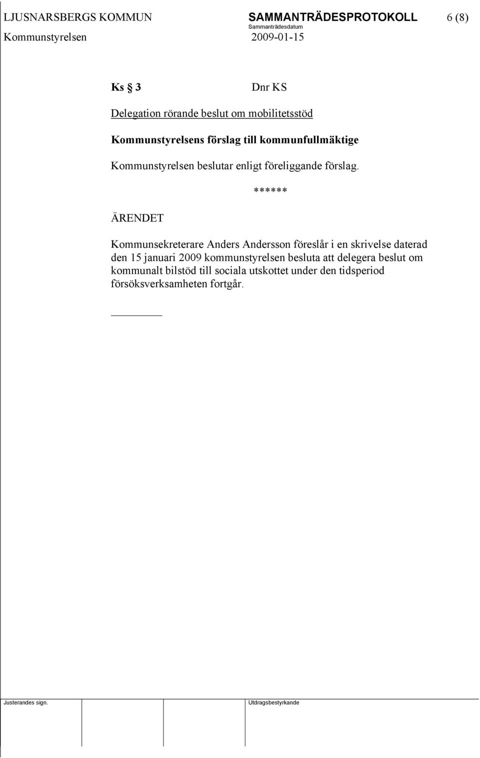 ÄRENDET ****** Kommunsekreterare Anders Andersson föreslår i en skrivelse daterad den 15 januari 2009