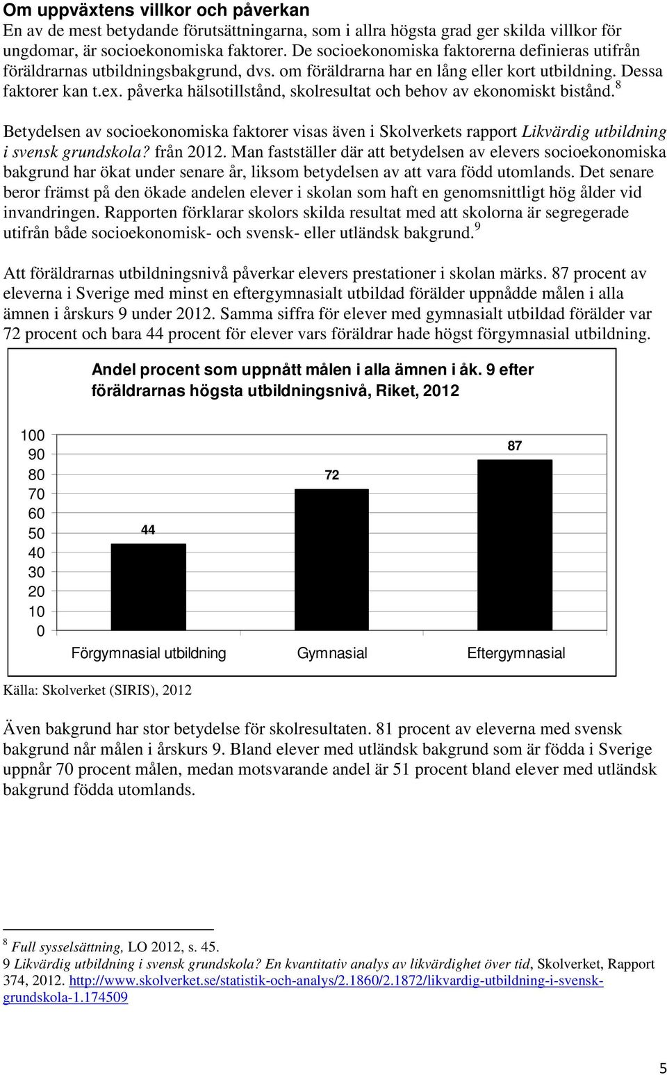 påverka hälsotillstånd, skolresultat och behov av ekonomiskt bistånd. Betydelsen av socioekonomiska faktorer visas även i Skolverkets rapport Likvärdig utbildning i svensk grundskola? från 1.