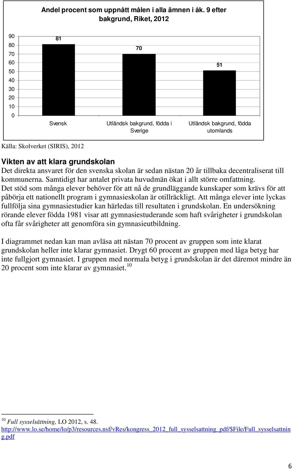 ansvaret för den svenska skolan är sedan nästan år tillbaka decentraliserat till kommunerna. Samtidigt har antalet privata huvudmän ökat i allt större omfattning.