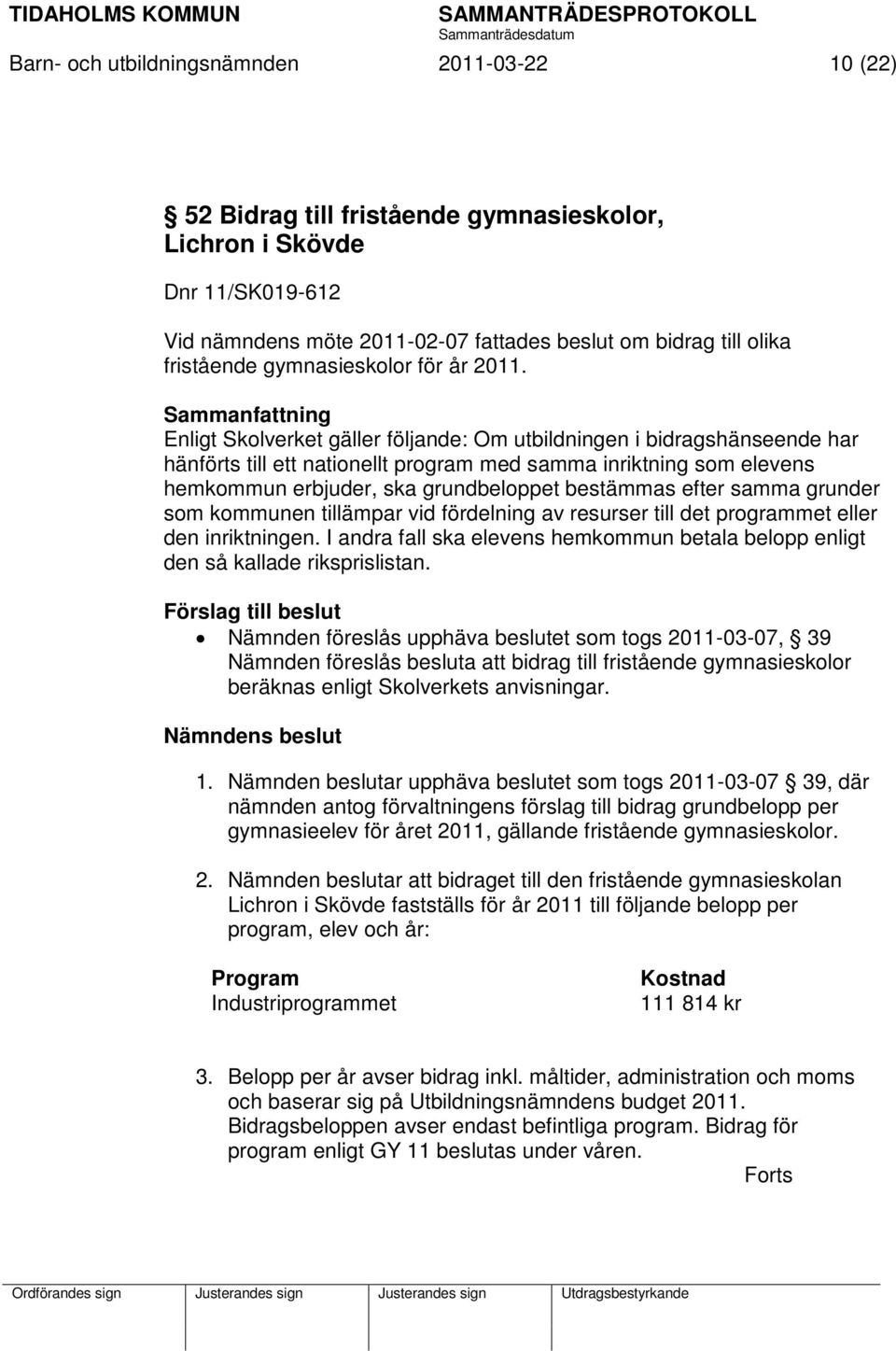 Sammanfattning Enligt Skolverket gäller följande: Om utbildningen i bidragshänseende har hänförts till ett nationellt program med samma inriktning som elevens hemkommun erbjuder, ska grundbeloppet