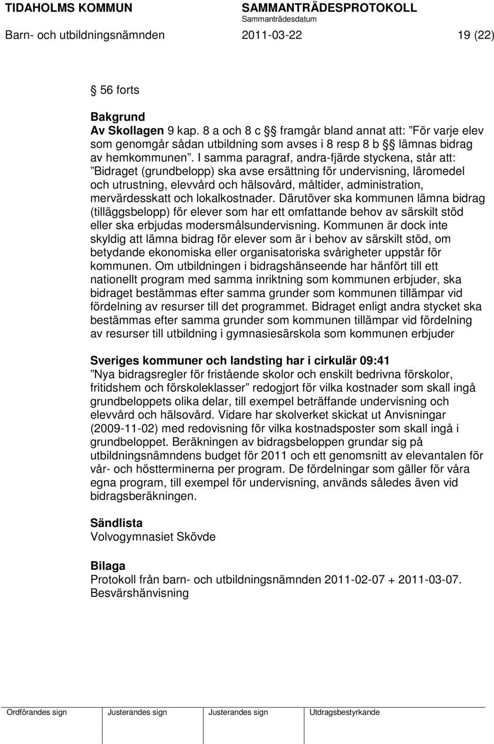 I samma paragraf, andra-fjärde styckena, står att: Bidraget (grundbelopp) ska avse ersättning för undervisning, läromedel och utrustning, elevvård och hälsovård, måltider, administration,