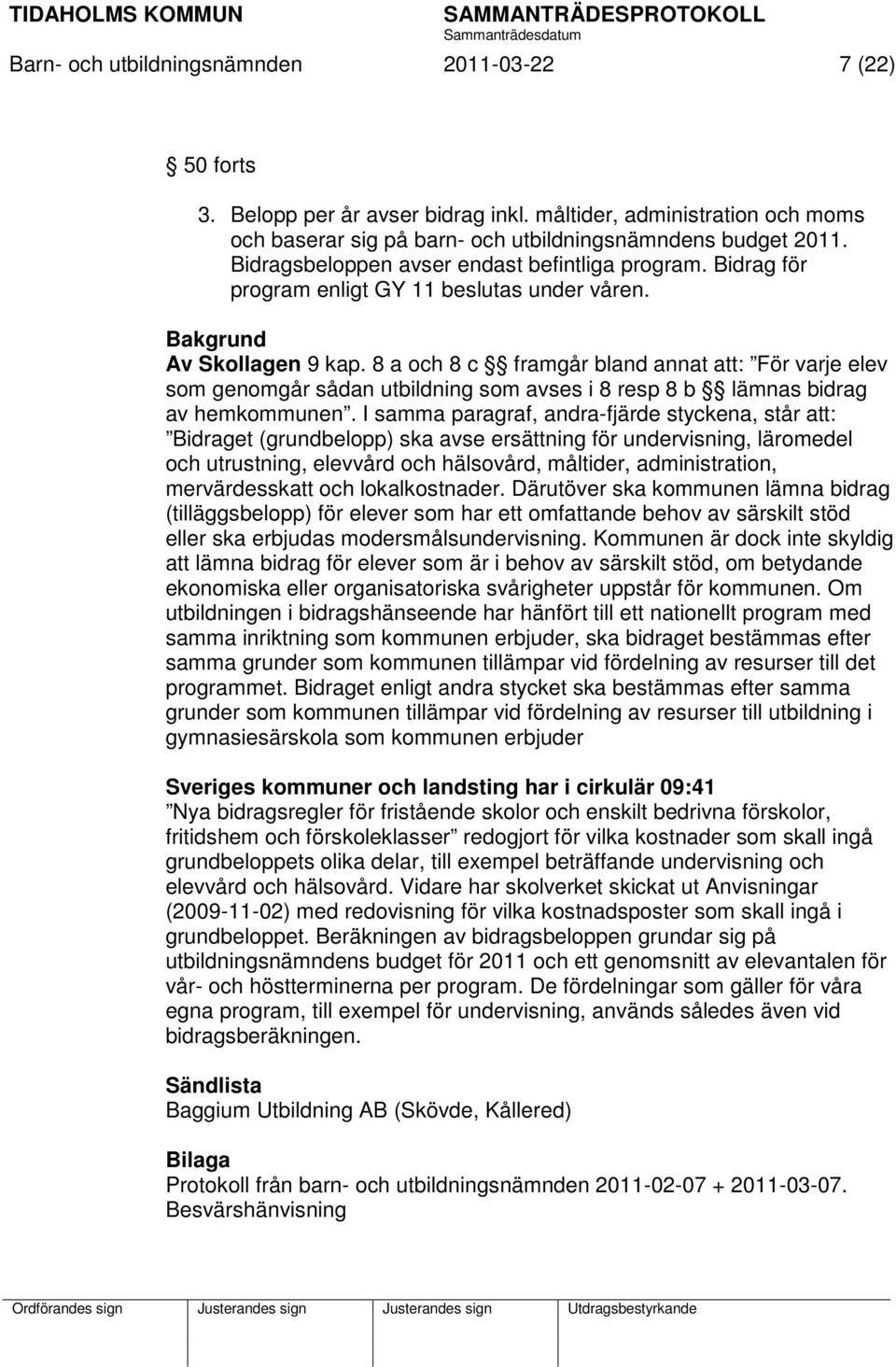 8 a och 8 c framgår bland annat att: För varje elev som genomgår sådan utbildning som avses i 8 resp 8 b lämnas bidrag av hemkommunen.