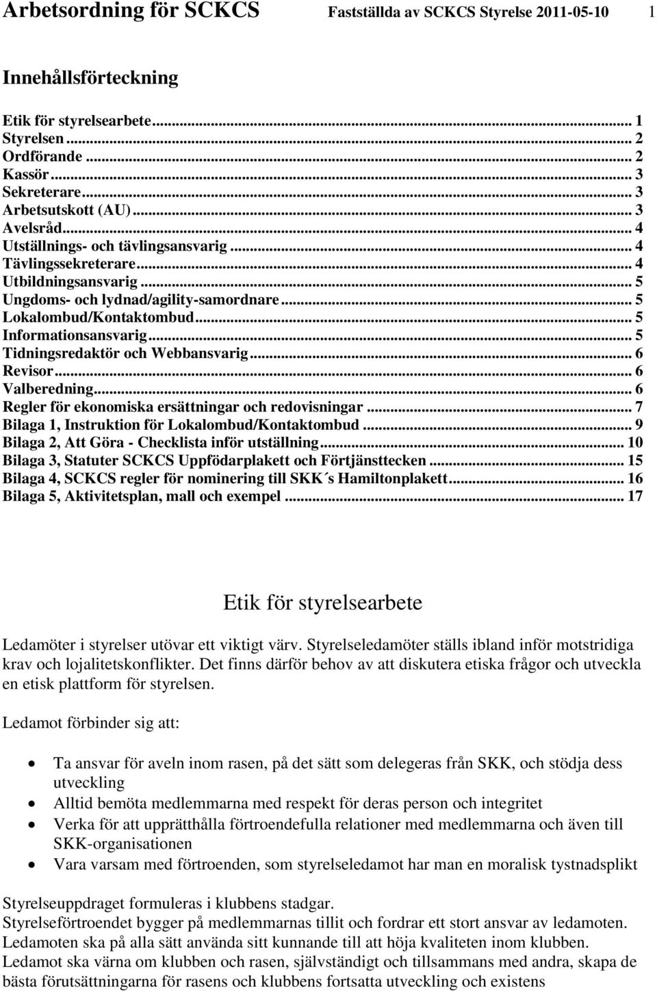 .. 5 Informationsansvarig... 5 Tidningsredaktör och Webbansvarig... 6 Revisor... 6 Valberedning... 6 Regler för ekonomiska ersättningar och redovisningar.