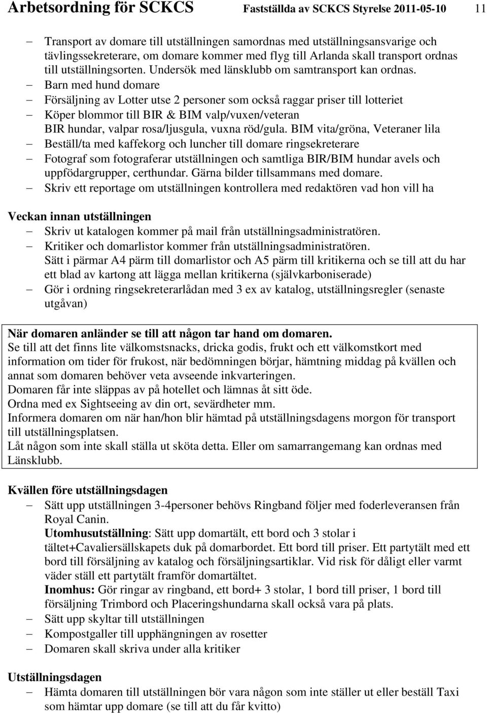 Barn med hund domare Försäljning av Lotter utse 2 personer som också raggar priser till lotteriet Köper blommor till BIR & BIM valp/vuxen/veteran BIR hundar, valpar rosa/ljusgula, vuxna röd/gula.