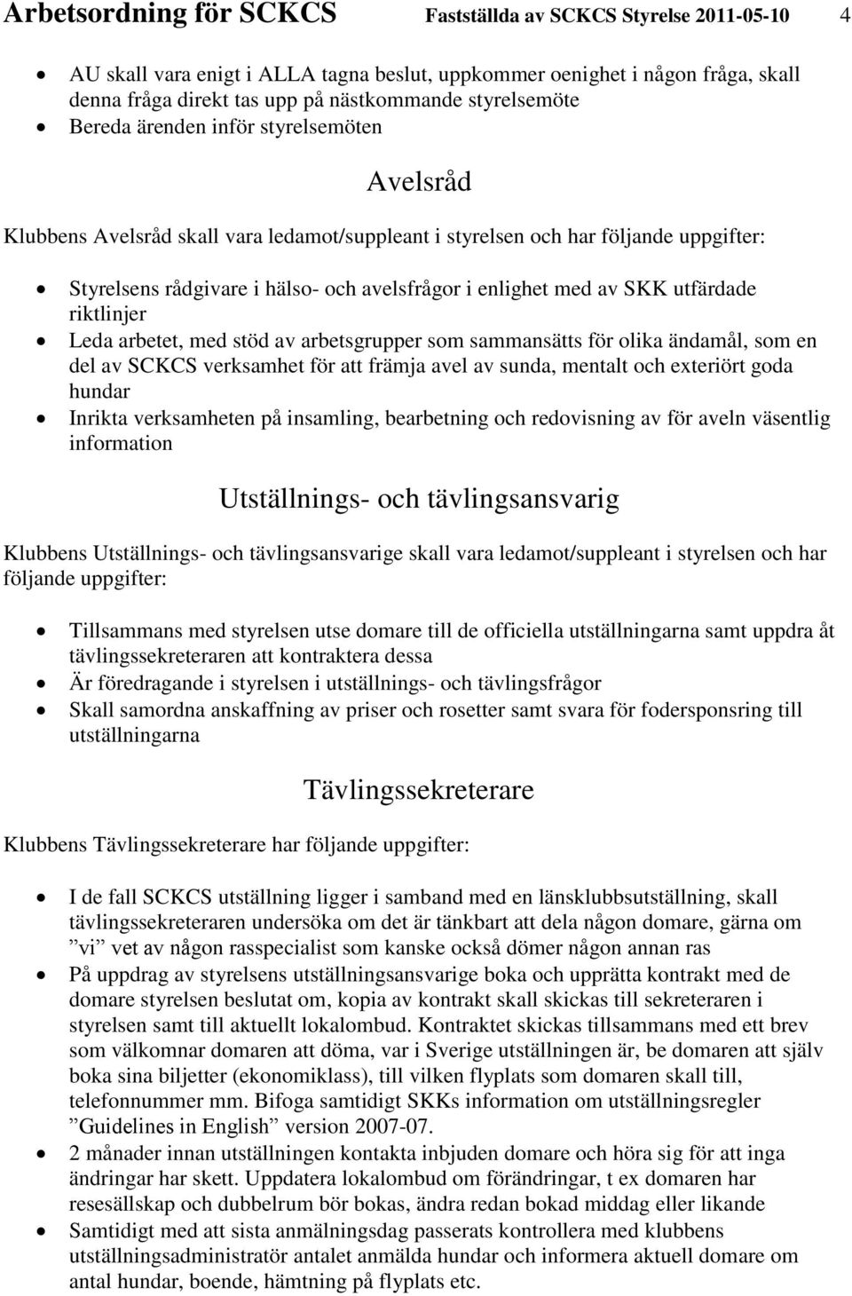 enlighet med av SKK utfärdade riktlinjer Leda arbetet, med stöd av arbetsgrupper som sammansätts för olika ändamål, som en del av SCKCS verksamhet för att främja avel av sunda, mentalt och exteriört