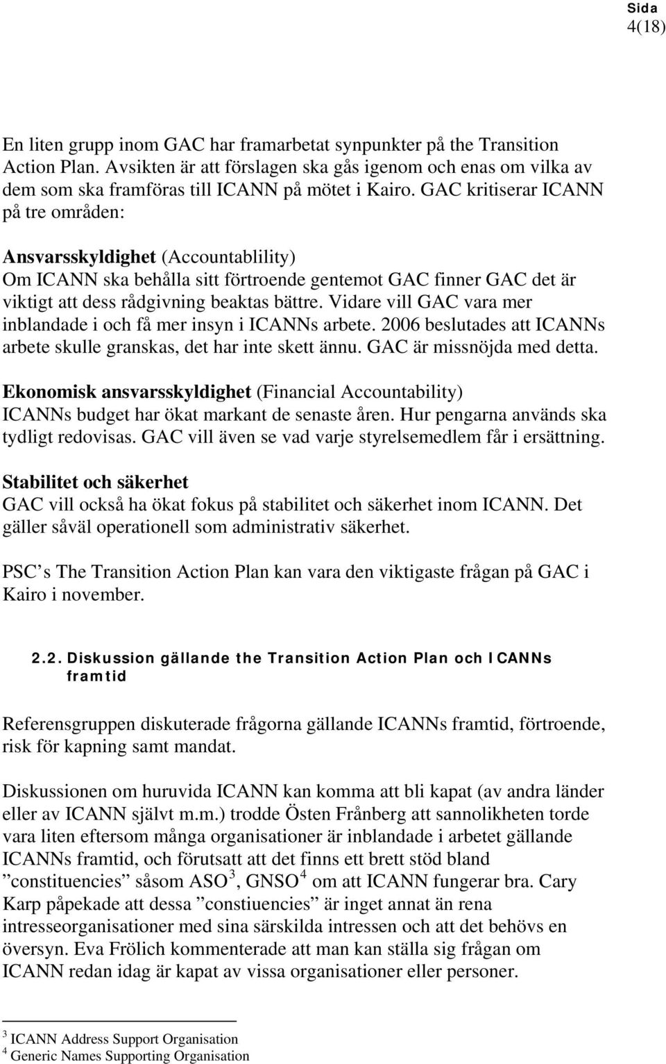 Vidare vill GAC vara mer inblandade i och få mer insyn i ICANNs arbete. 2006 beslutades att ICANNs arbete skulle granskas, det har inte skett ännu. GAC är missnöjda med detta.
