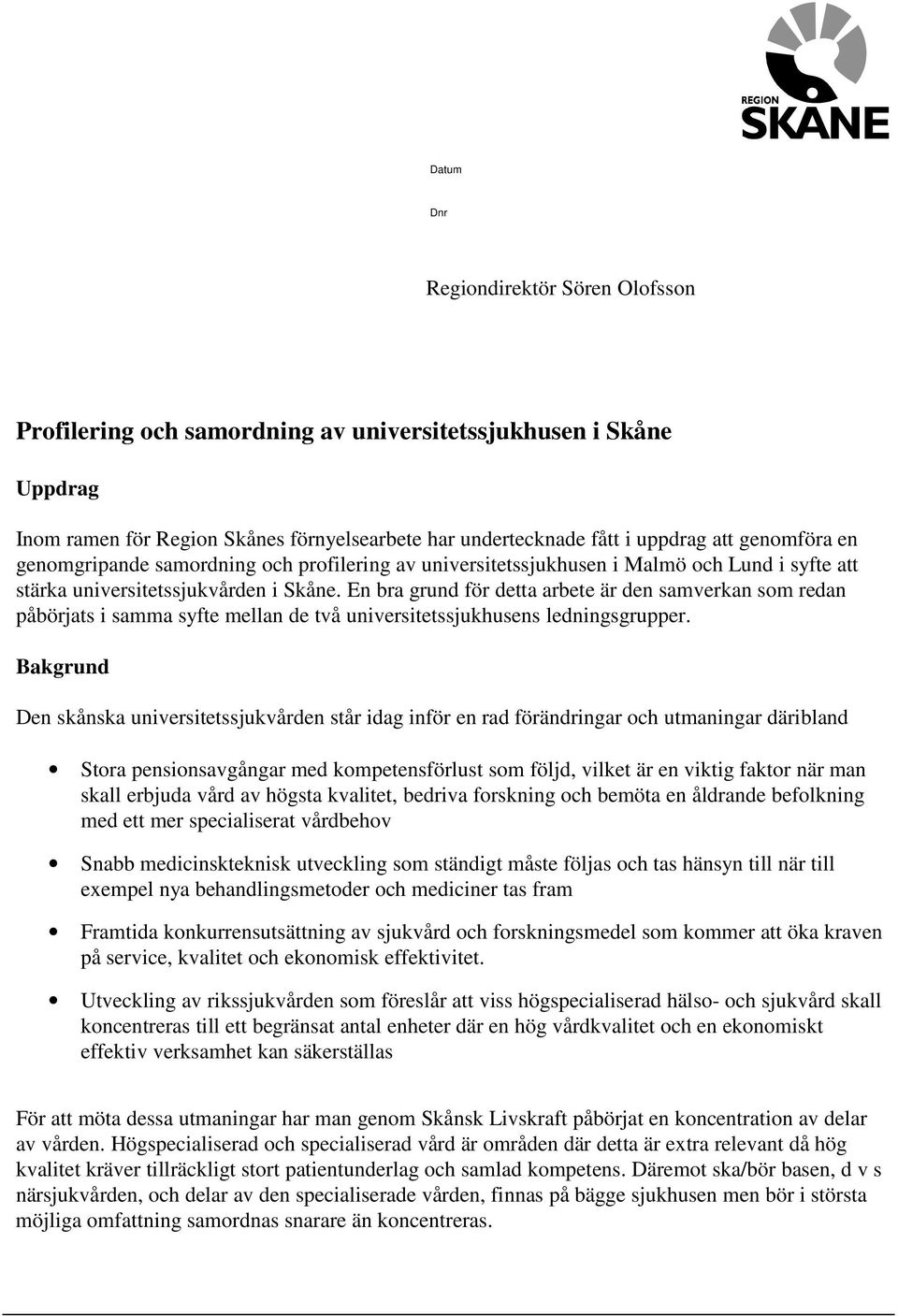 En bra grund för detta arbete är den samverkan som redan påbörjats i samma syfte mellan de två universitetssjukhusens ledningsgrupper.