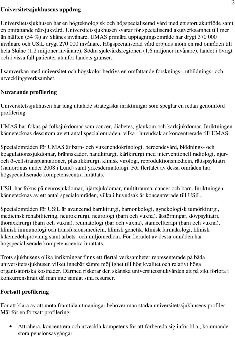 Högspecialiserad vård erbjuds inom en rad områden till hela Skåne (1,2 miljoner invånare), Södra sjukvårdsregionen (1,6 miljoner invånare), landet i övrigt och i vissa fall patienter utanför landets