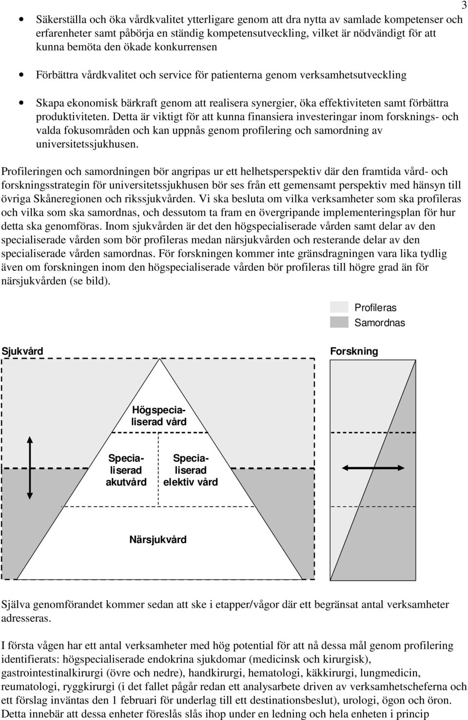 produktiviteten. Detta är viktigt för att kunna finansiera investeringar inom forsknings- och valda fokusområden och kan uppnås genom profilering och samordning av universitetssjukhusen.