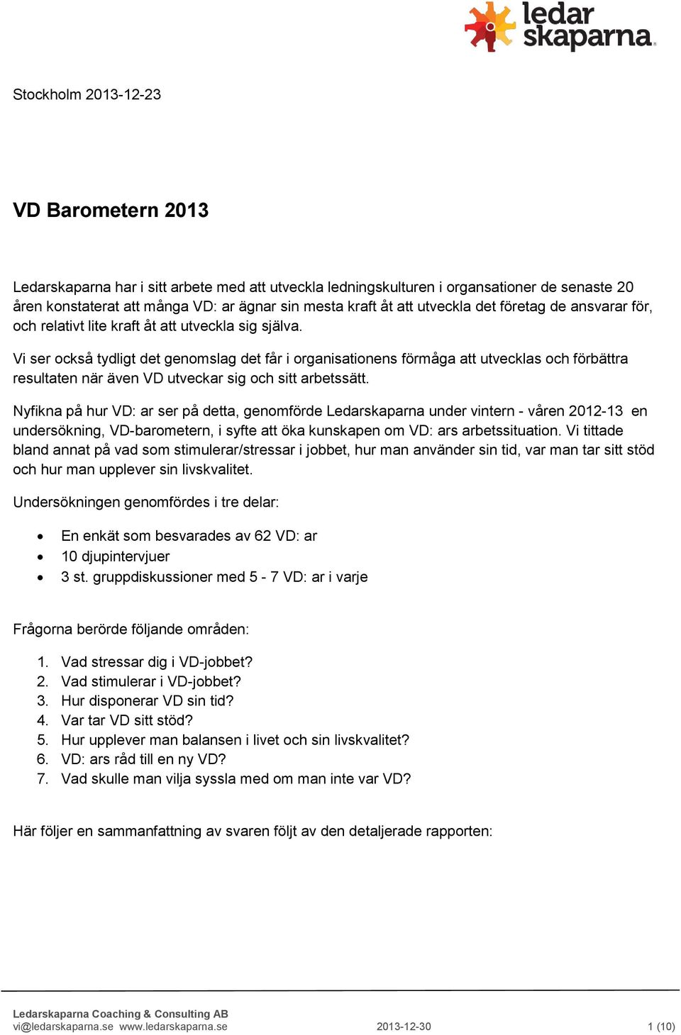 Vi ser också tydligt det genomslag det får i organisationens förmåga att utvecklas och förbättra resultaten när även VD utveckar sig och sitt arbetssätt.