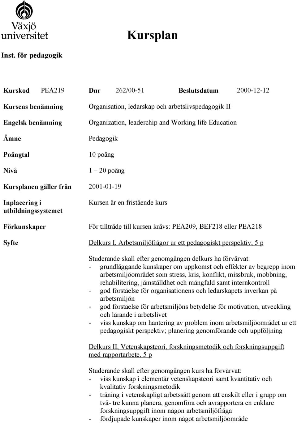 and Working life Education Pedagogik 10 poäng 1 20 poäng Kursplanen gäller från 2001-01-19 Inplacering i utbildningssystemet Förkunskaper Syfte Kursen är en fristående kurs För tillträde till kursen