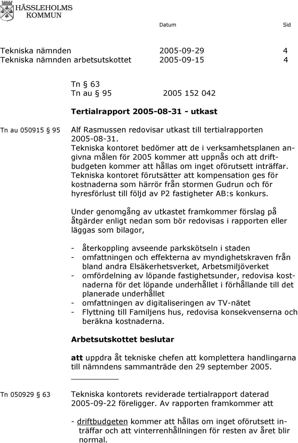 förutsätter att kompensation ges för kostnaderna som härrör från stormen Gudrun och för hyresförlust till följd av P2 fastigheter AB:s konkurs.