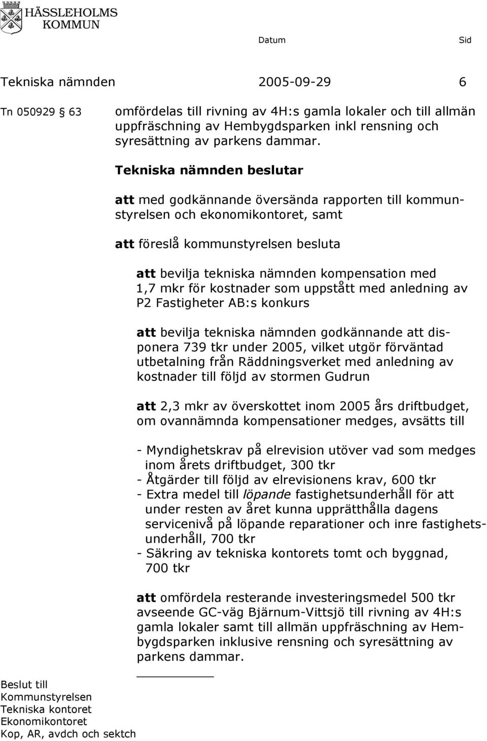 besluta att bevilja tekniska nämnden kompensation med 1,7 mkr för kostnader som uppstått med anledning av P2 Fastigheter AB:s konkurs att bevilja tekniska nämnden godkännande att disponera 739 tkr