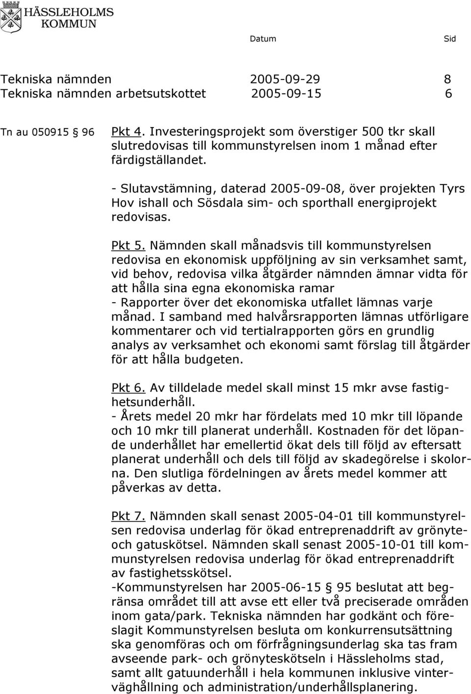 - Slutavstämning, daterad 2005-09-08, över projekten Tyrs Hov ishall och Sösdala sim- och sporthall energiprojekt redovisas. Pkt 5.