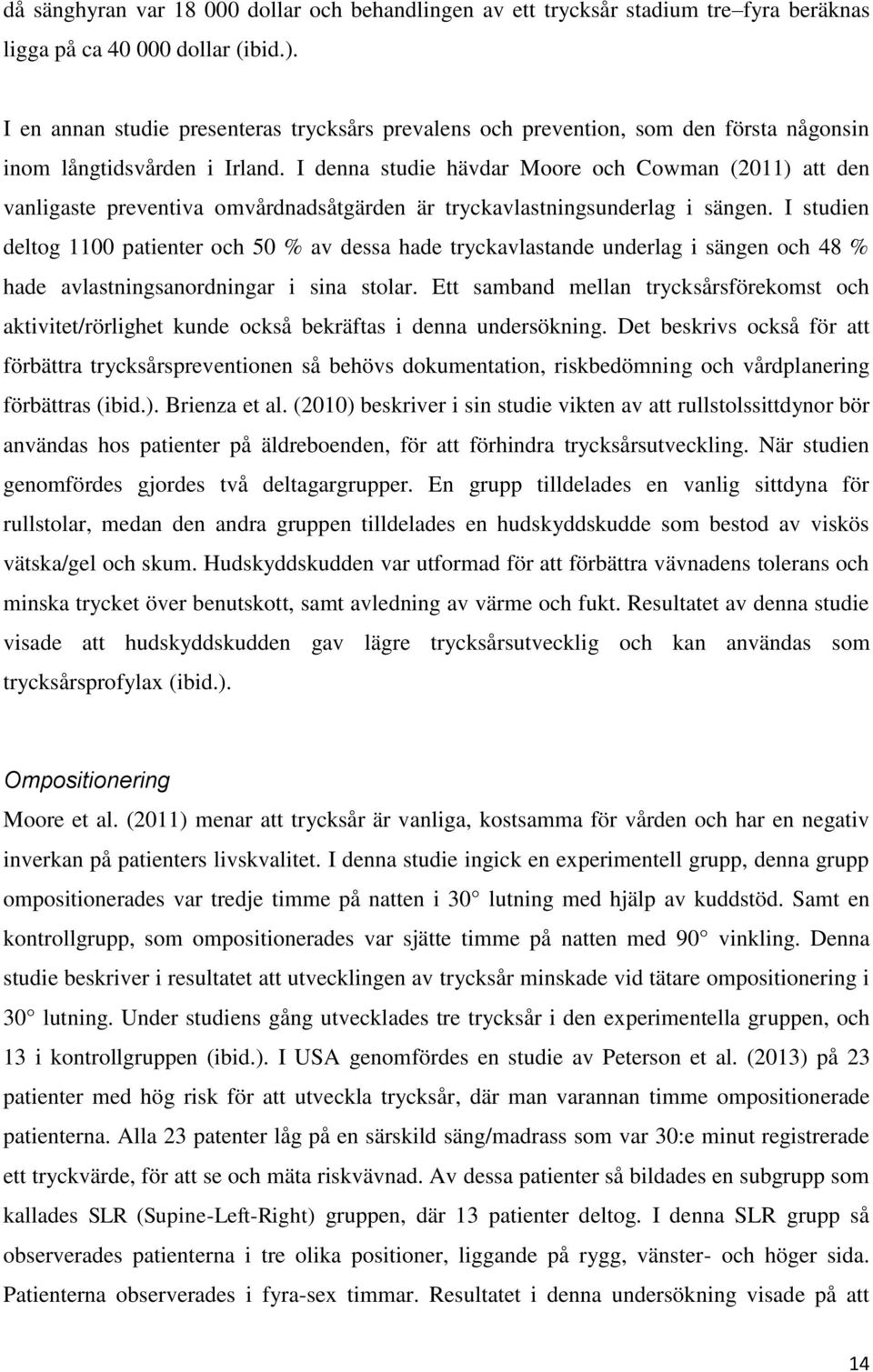 I denna studie hävdar Moore och Cowman (2011) att den vanligaste preventiva omvårdnadsåtgärden är tryckavlastningsunderlag i sängen.