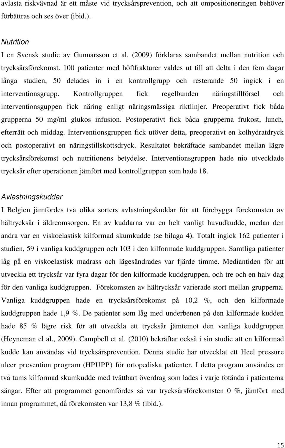 100 patienter med höftfrakturer valdes ut till att delta i den fem dagar långa studien, 50 delades in i en kontrollgrupp och resterande 50 ingick i en interventionsgrupp.