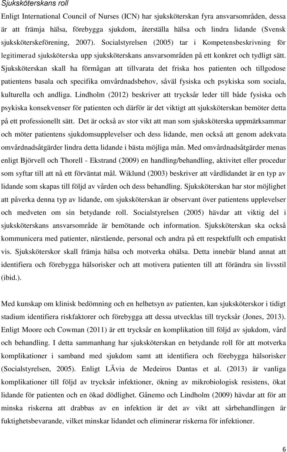 Sjuksköterskan skall ha förmågan att tillvarata det friska hos patienten och tillgodose patientens basala och specifika omvårdnadsbehov, såväl fysiska och psykiska som sociala, kulturella och andliga.