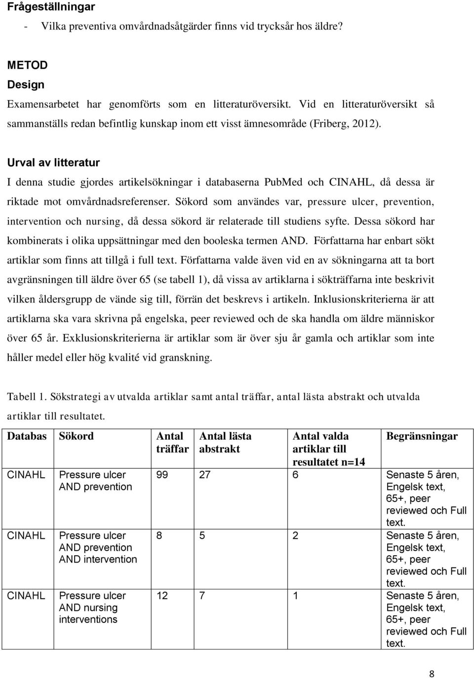 Urval av litteratur I denna studie gjordes artikelsökningar i databaserna PubMed och CINAHL, då dessa är riktade mot omvårdnadsreferenser.