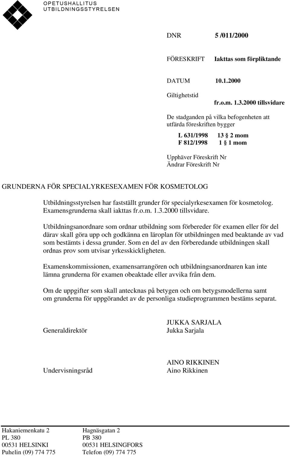 SPECIALYRKESEXAMEN FÖR KOSMETOLOG Utbildningsstyrelsen har fastställt grunder för specialyrkesexamen för kosmetolog. Examensgrunderna skall iakttas fr.o.m. 1.3.2000 tillsvidare.