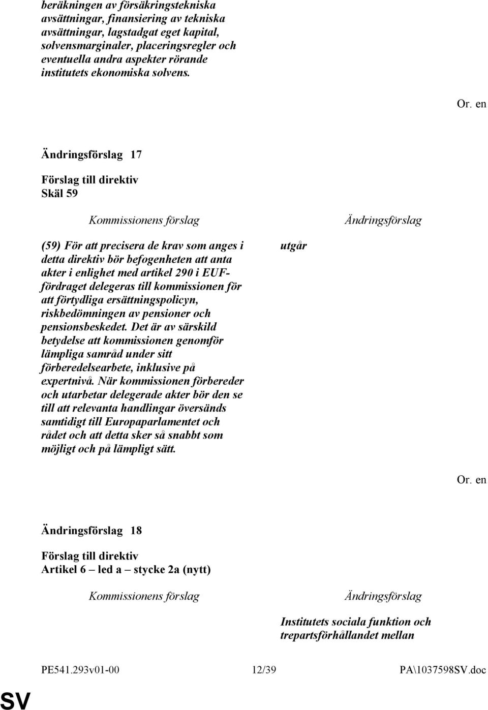 17 Skäl 59 (59) För att precisera de krav som anges i detta direktiv bör befogenheten att anta akter i enlighet med artikel 290 i EUFfördraget delegeras till kommissionen för att förtydliga