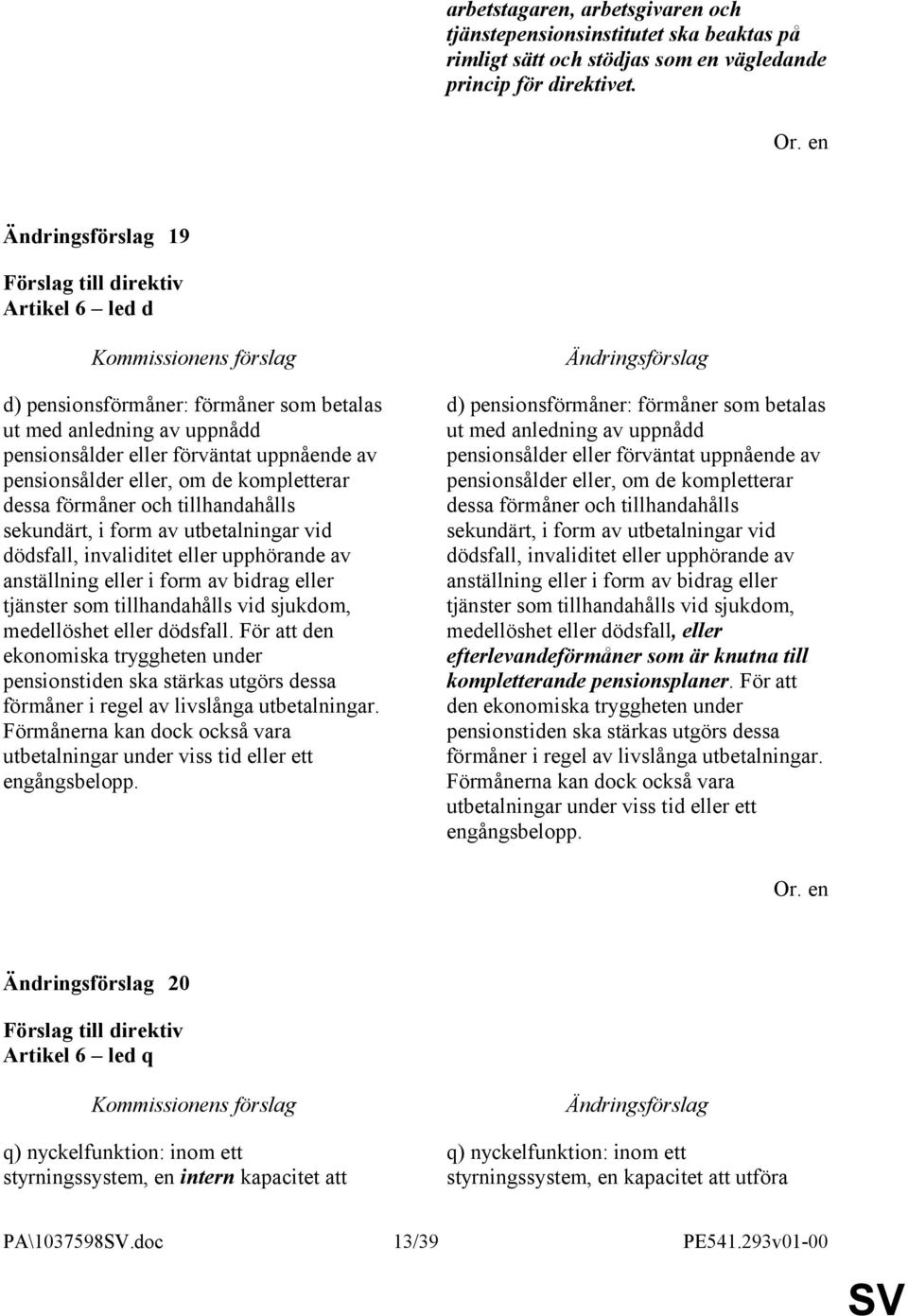 tillhandahålls sekundärt, i form av utbetalningar vid dödsfall, invaliditet eller upphörande av anställning eller i form av bidrag eller tjänster som tillhandahålls vid sjukdom, medellöshet eller