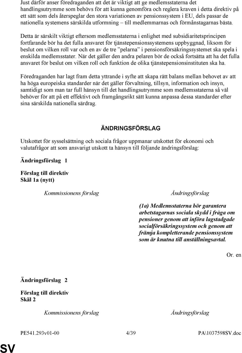 Detta är särskilt viktigt eftersom medlemsstaterna i enlighet med subsidiaritetsprincipen fortfarande bör ha det fulla ansvaret för tjänstepensionssystemens uppbyggnad, liksom för beslut om vilken