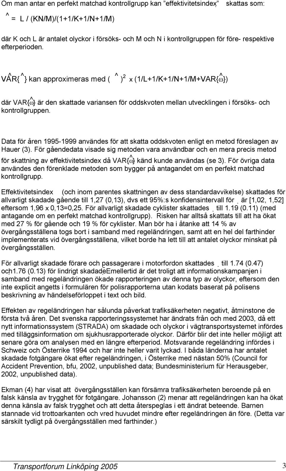 Data för åren 1995-1999 användes för att skatta oddskvoten enligt en metod föreslagen av Hauer (3).