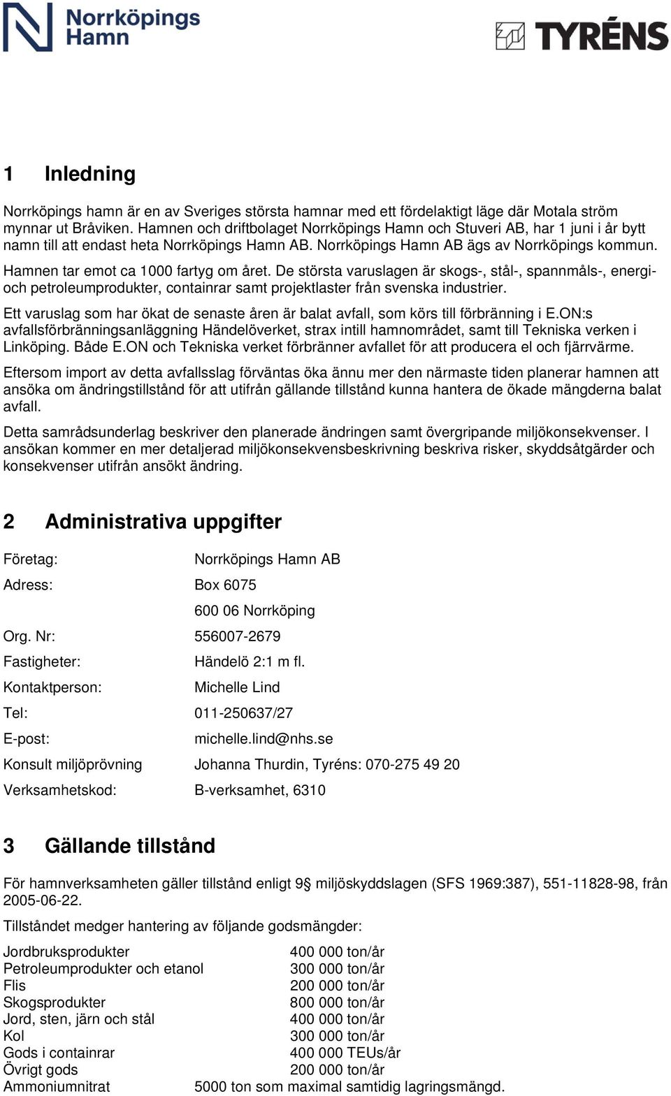 Hamnen tar emot ca 1000 fartyg om året. De största varuslagen är skogs-, stål-, spannmåls-, energioch petroleumprodukter, containrar samt projektlaster från svenska industrier.