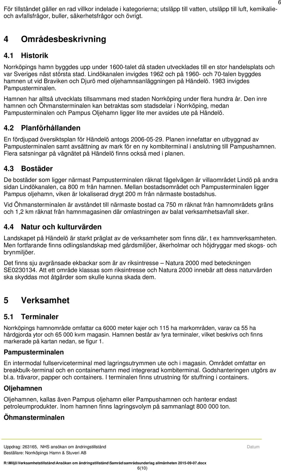 Lindökanalen invigdes 1962 och på 1960- och 70-talen byggdes hamnen ut vid Braviken och Djurö med oljehamnsanläggningen på Händelö. 1983 invigdes Pampusterminalen.