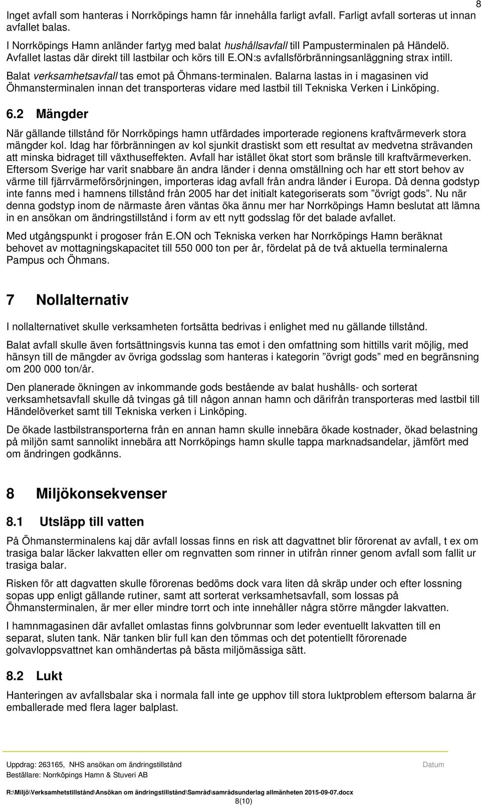 Balat verksamhetsavfall tas emot på Öhmans-terminalen. Balarna lastas in i magasinen vid Öhmansterminalen innan det transporteras vidare med lastbil till Tekniska Verken i Linköping. 6.