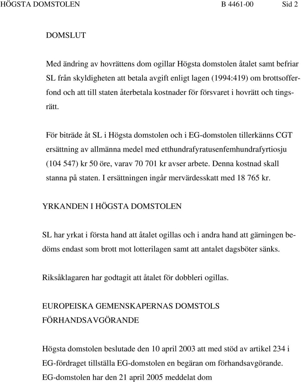 För biträde åt SL i Högsta domstolen och i EG-domstolen tillerkänns CGT ersättning av allmänna medel med etthundrafyratusenfemhundrafyrtiosju (104 547) kr 50 öre, varav 70 701 kr avser arbete.