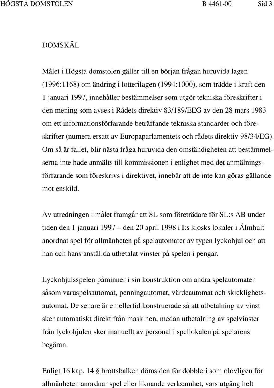 föreskrifter (numera ersatt av Europaparlamentets och rådets direktiv 98/34/EG).