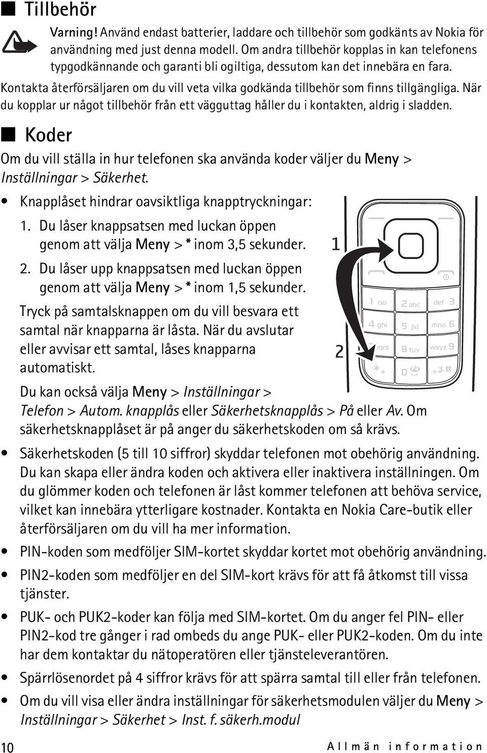 Kontakta återförsäljaren om du vill veta vilka godkända tillbehör som finns tillgängliga. När du kopplar ur något tillbehör från ett vägguttag håller du i kontakten, aldrig i sladden.