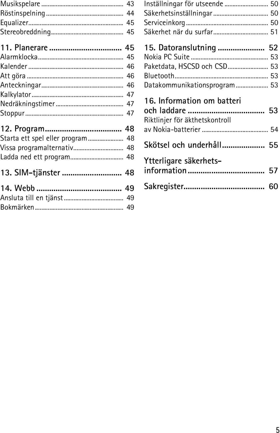 .. 49 Bokmärken... 49 Inställningar för utseende... 50 Säkerhetsinställningar... 50 Serviceinkorg... 50 Säkerhet när du surfar... 51 15. Datoranslutning... 52 Nokia PC Suite.