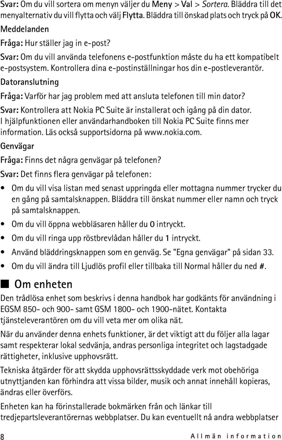 Kontrollera dina e-postinställningar hos din e-postleverantör. Datoranslutning Fråga: Varför har jag problem med att ansluta telefonen till min dator?