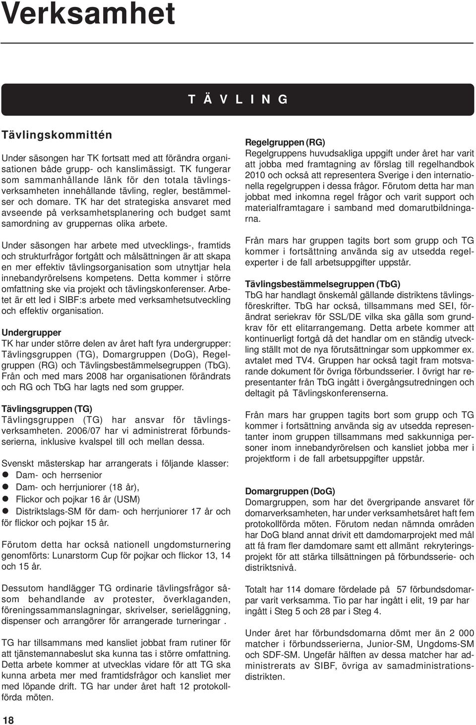 TK har det strategiska ansvaret med avseende på verksamhetsplanering och budget samt samordning av gruppernas olika arbete.