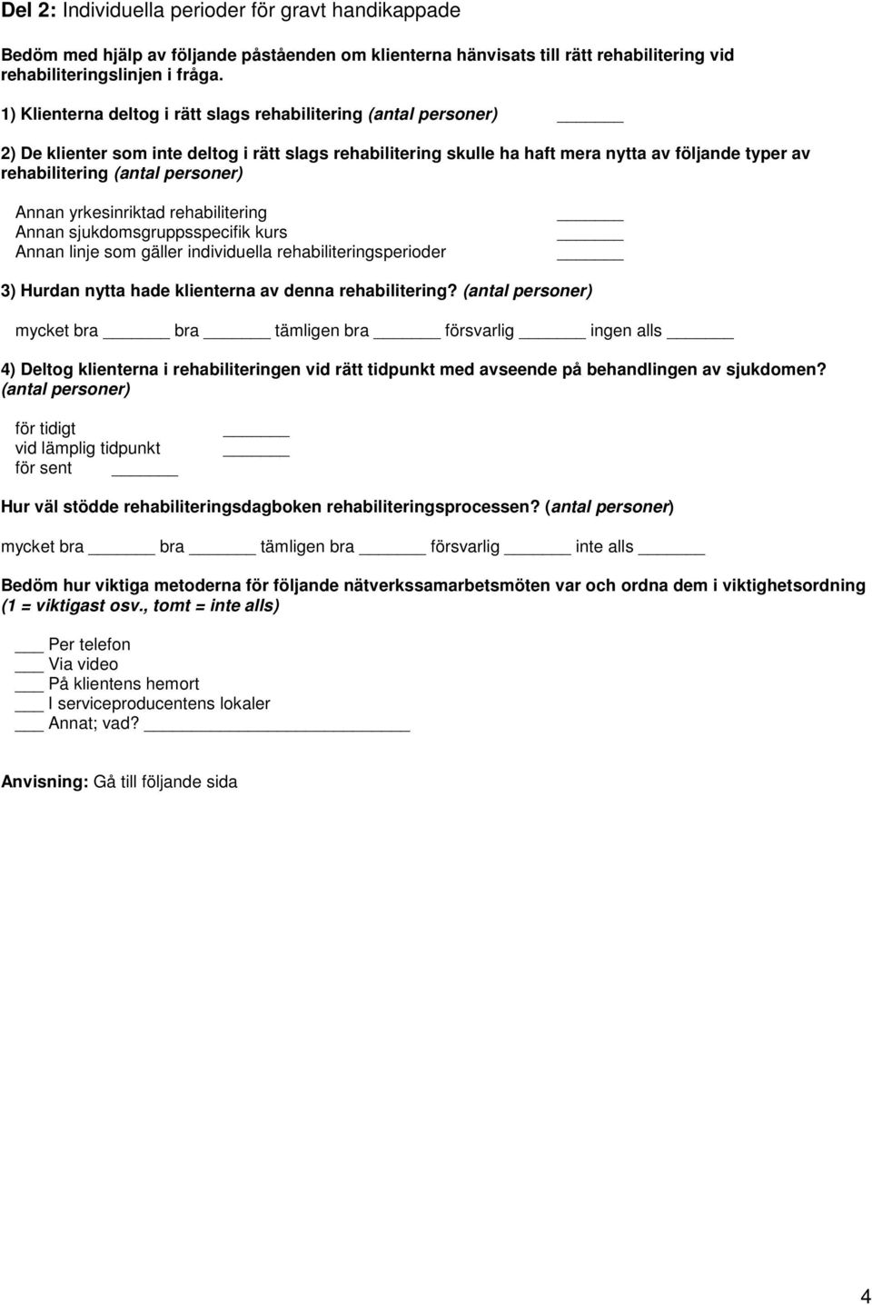 personer) Annan yrkesinriktad rehabilitering Annan sjukdomsgruppsspecifik kurs Annan linje som gäller individuella rehabiliteringsperioder 3) Hurdan nytta hade klienterna av denna rehabilitering?