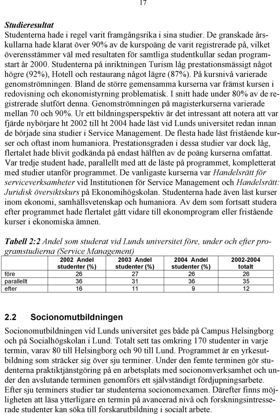 Studenterna på inriktningen Turism låg prestationsmässigt något högre (92%), Hotell och restaurang något lägre (87%). På kursnivå varierade genomströmningen.